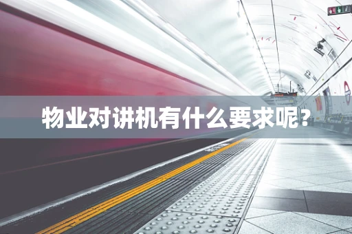物业对讲机有什么要求呢？