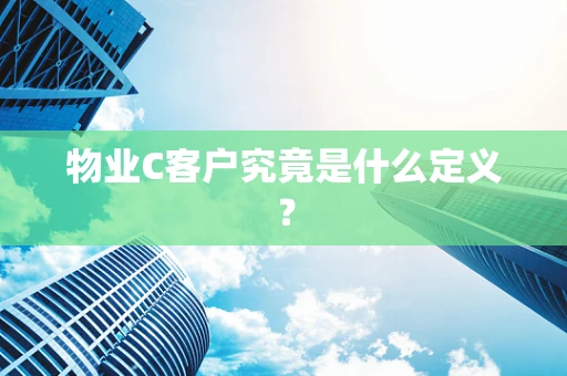 物业C客户究竟是什么定义？