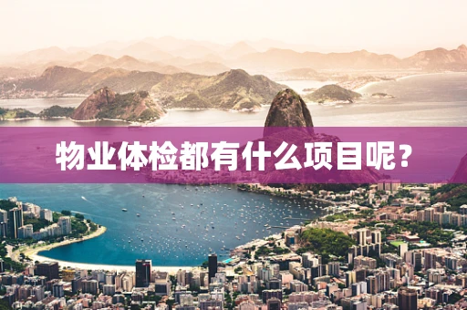 物业体检都有什么项目呢？