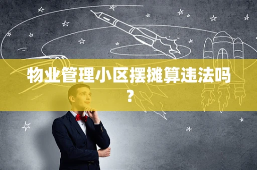 物业管理小区摆摊算违法吗？