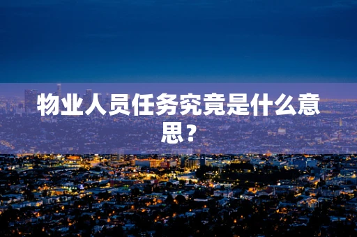 物业人员任务究竟是什么意思？