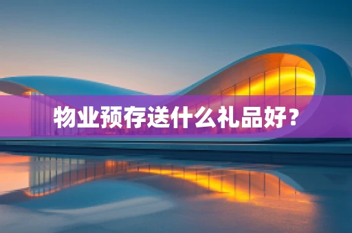 物业预存送什么礼品好？