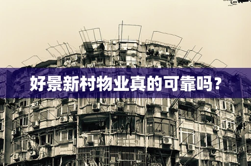 好景新村物业真的可靠吗？