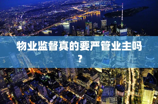 物业监督真的要严管业主吗？