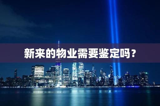 新来的物业需要鉴定吗？