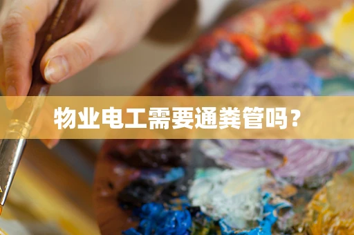 物业电工需要通粪管吗？