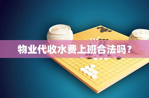 物业代收水费上班合法吗？