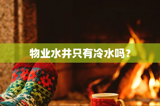 物业水井只有冷水吗？