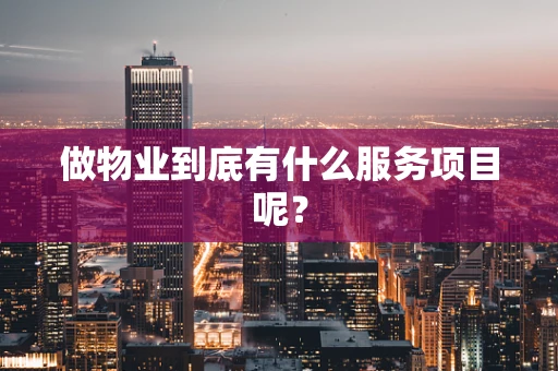 做物业到底有什么服务项目呢？
