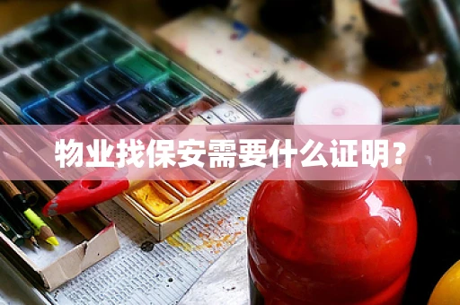 物业找保安需要什么证明？