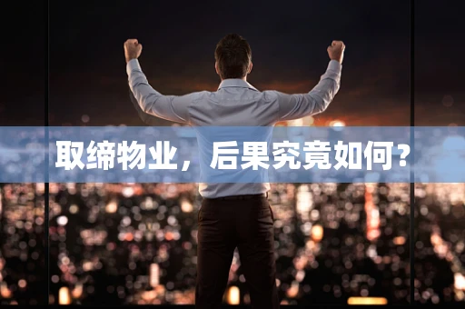 取缔物业，后果究竟如何？