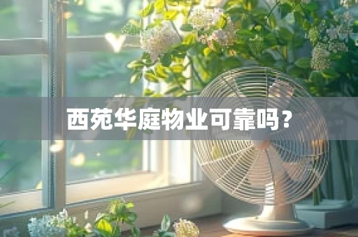 西苑华庭物业可靠吗？