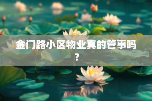 金门路小区物业真的管事吗？