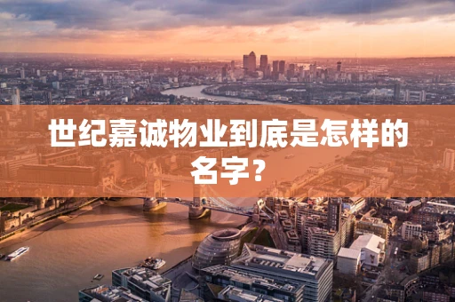 世纪嘉诚物业到底是怎样的名字？