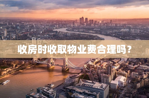 收房时收取物业费合理吗？