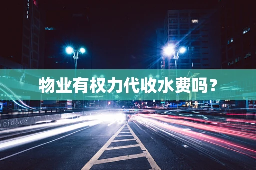 物业有权力代收水费吗？
