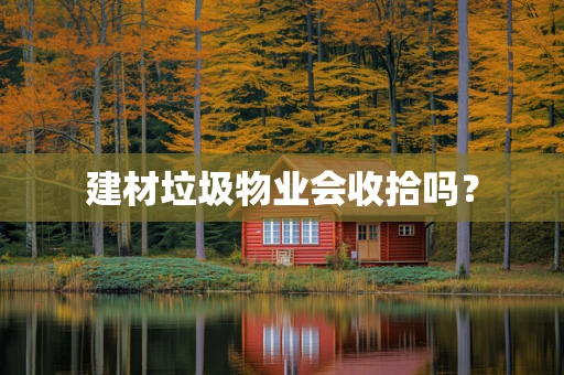 建材垃圾物业会收拾吗？