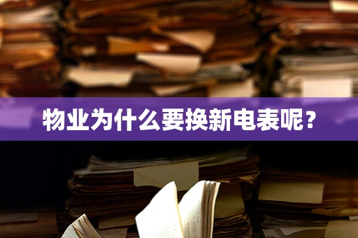 物业为什么要换新电表呢？