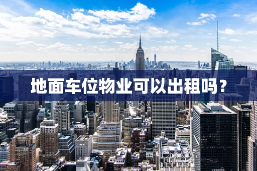 地面车位物业可以出租吗？