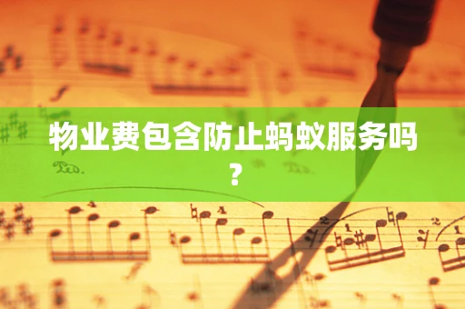 物业费包含防止蚂蚁服务吗？
