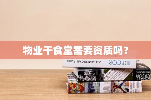 物业干食堂需要资质吗？