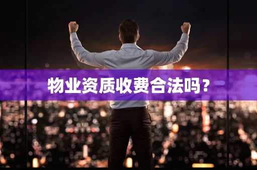 物业资质收费合法吗？
