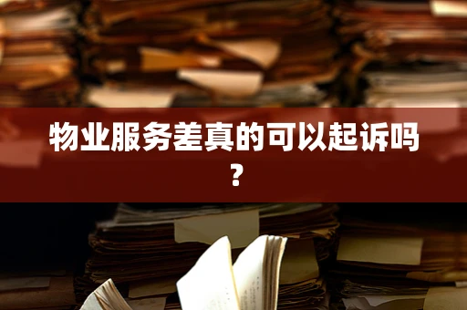 物业服务差真的可以起诉吗？