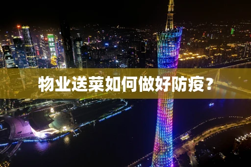 物业送菜如何做好防疫？