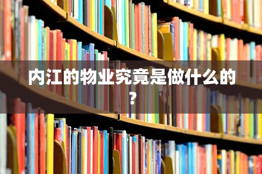内江的物业究竟是做什么的？