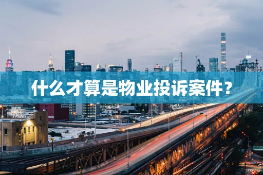 什么才算是物业投诉案件？