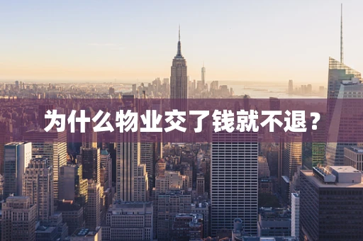 为什么物业交了钱就不退？