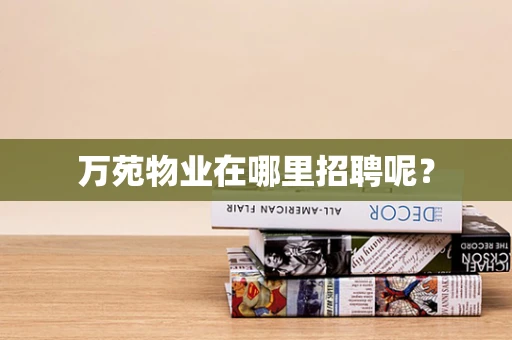 万苑物业在哪里招聘呢？