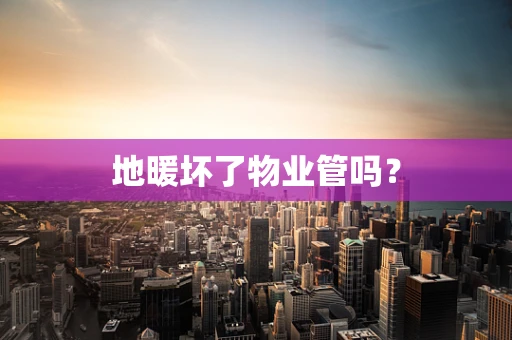 地暖坏了物业管吗？