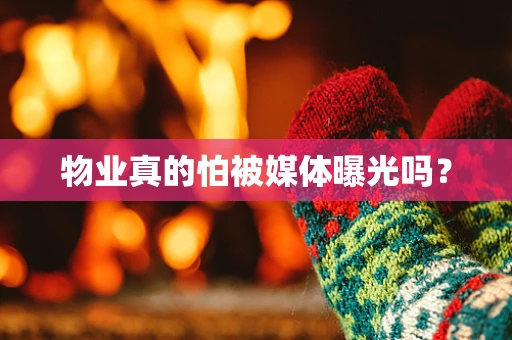 物业真的怕被媒体曝光吗？