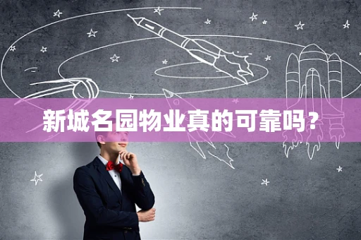 新城名园物业真的可靠吗？