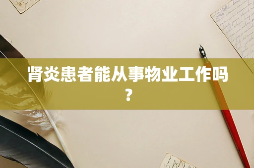 肾炎患者能从事物业工作吗？