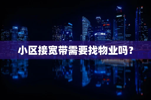 小区接宽带需要找物业吗？