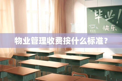 物业管理收费按什么标准？