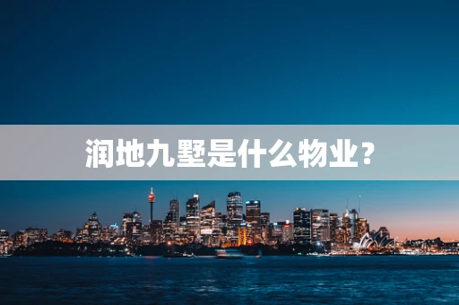 润地九墅是什么物业？