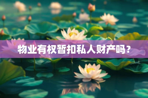 物业有权暂扣私人财产吗？