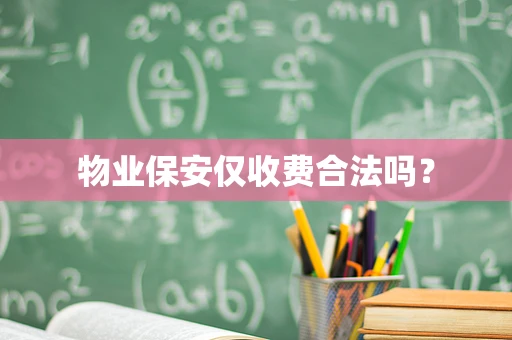 物业保安仅收费合法吗？