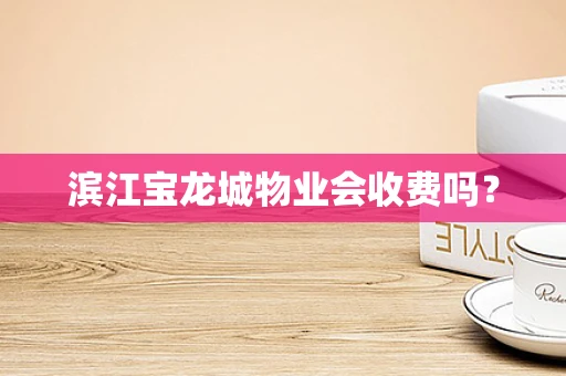 滨江宝龙城物业会收费吗？