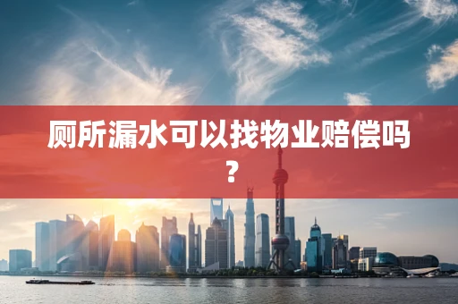厕所漏水可以找物业赔偿吗？