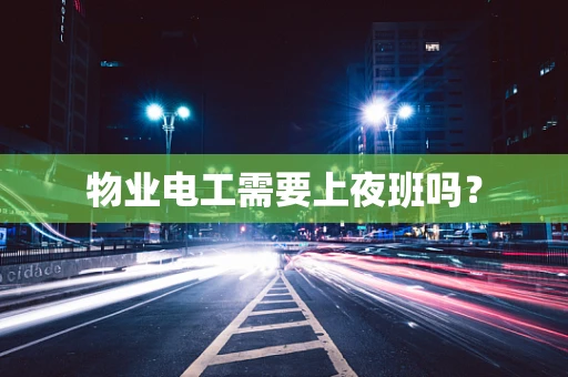 物业电工需要上夜班吗？