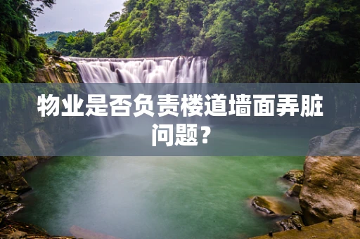 物业是否负责楼道墙面弄脏问题？