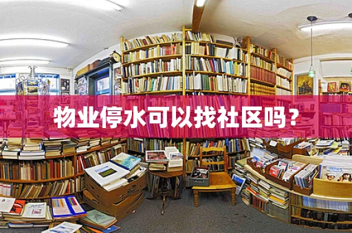 物业停水可以找社区吗？