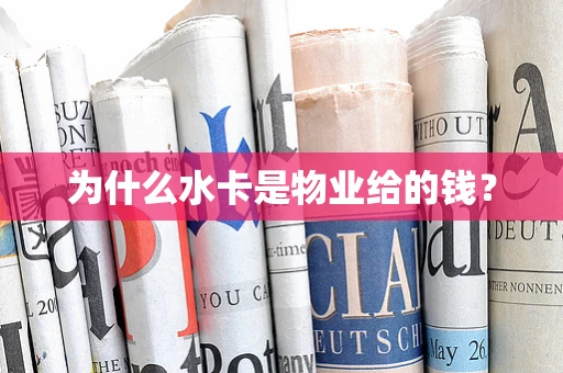 为什么水卡是物业给的钱？