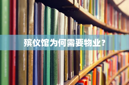 殡仪馆为何需要物业？