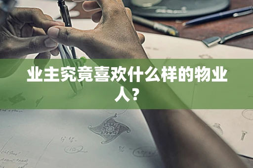 业主究竟喜欢什么样的物业人？