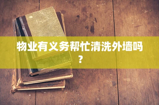 物业有义务帮忙清洗外墙吗？